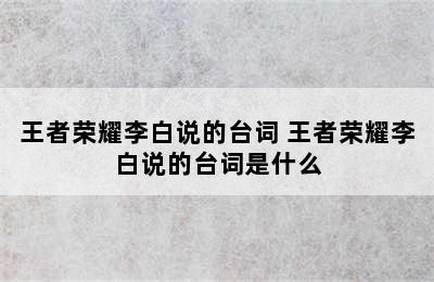 王者荣耀李白说的台词 王者荣耀李白说的台词是什么